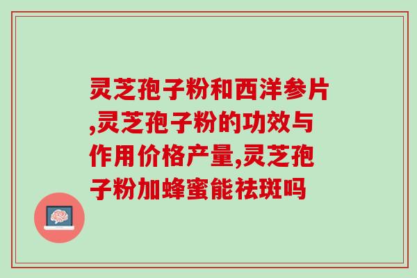 灵芝孢子粉灵芝三萜含量?破壁灵芝孢子粉是溶于水的吗 灵芝孢子粉灵芝三萜含量?破壁灵芝孢子粉是溶于水的吗