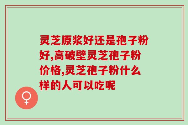 灵芝孢子粉每一天剂量 (灵芝孢子粉剂量-每天该吃多少？)