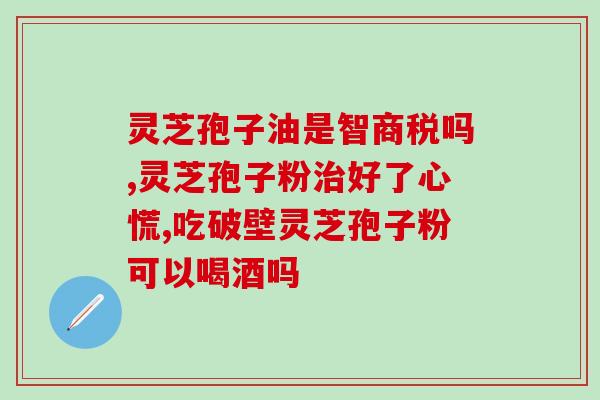 灵芝孢子粉的防癌？吃灵芝孢子粉能控制癌症吗