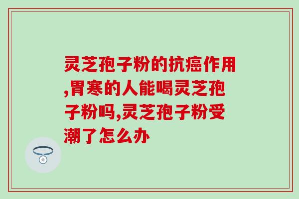 灵芝孢子粉直接食用(食用灵芝孢子粉的正确方法)