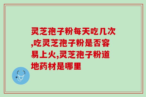 灵芝孢子粉每天下午四点半吃可以吗 (最佳时间是下午四点半吃灵芝孢子粉吗？)