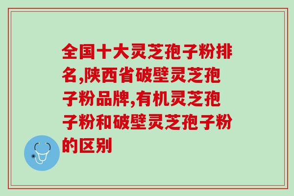 灵芝孢子粉破壁有意义吗(灵芝孢子粉破壁技术的真正意义是什么？)
