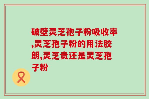 灵芝孢子粉(灵芝孢子粉有益健康) 灵芝孢子粉(灵芝孢子粉有益健康)
