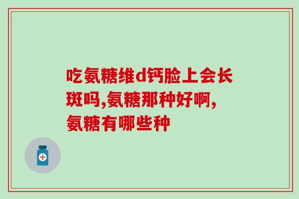 年轻人为什么不可以吃氨糖(年轻人不适合食用氨糖，须知食用禁忌！)