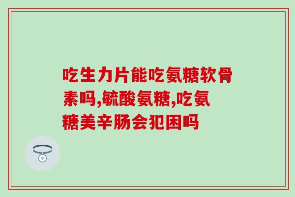 大腿根疼吃氨糖软骨素(缓解大腿根疼痛，试试氨糖软骨素)