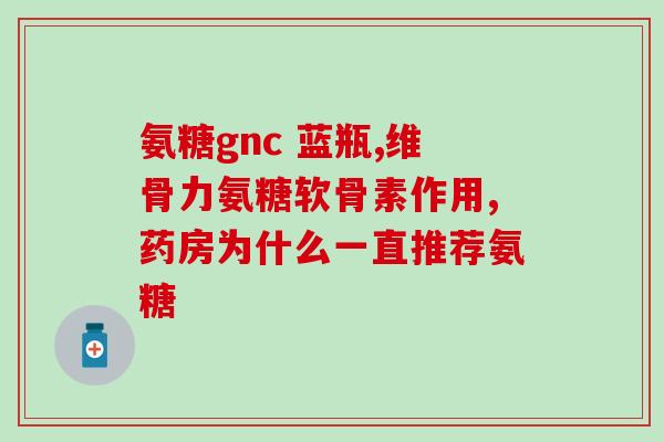 康恩贝氨糖代理(康恩贝氨糖代理：预防骨关节炎，保护关节健康)