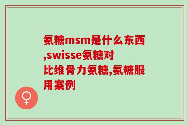 多少岁后建议补氨糖(何时开始补充氨糖？建议年龄是多少？)