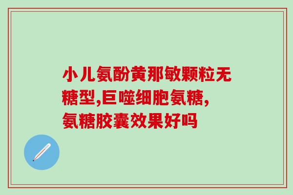 扶他林硫酸氨基葡萄糖颗粒(扶他林硫酸氨基葡萄糖颗粒:缓解关节痛的有效) 扶他林硫酸氨基葡萄糖颗粒(扶他林硫酸氨基葡萄糖颗粒:缓解关节痛的有效)