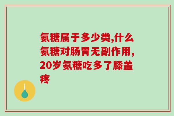 康尔玛氨糖耎(康尔玛氨糖：关节通关键，缓解关节疼痛的一种效果显著的营养素)
