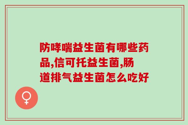 什么牌子益生菌适合新生儿新生儿适用的益生菌品牌推荐)