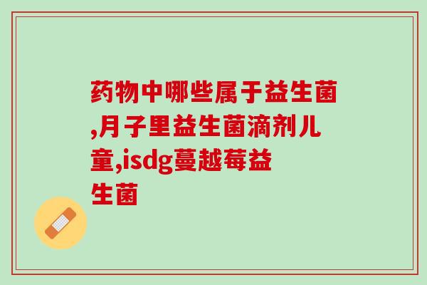 为什么吃完益生菌肚子胀(益生菌引发肚胀问题，吃后不舒服)