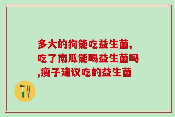 人体缺少益生菌有什么症状(人体缺少益生菌的常见症状是什么？)
