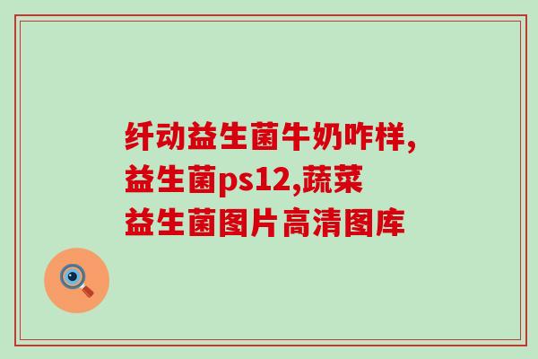 为什么伏天吃益生菌好呢(益生菌为何成为夏日健康保障?) 为什么伏天吃益生菌好呢(益生菌为何成为夏日健康保障?)