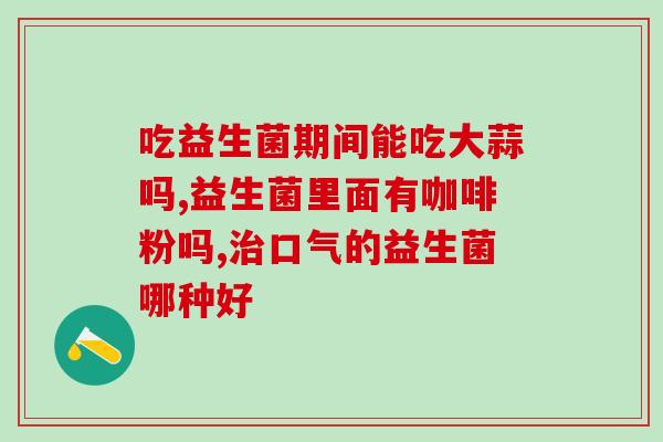 什么牌子益生菌效果好成人(成人益生菌哪个品牌有效？)