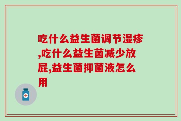 两岁宝宝腹泻益生菌怎么吃(2岁宝宝腹泻饮食注意事项-益生菌如何使用？)