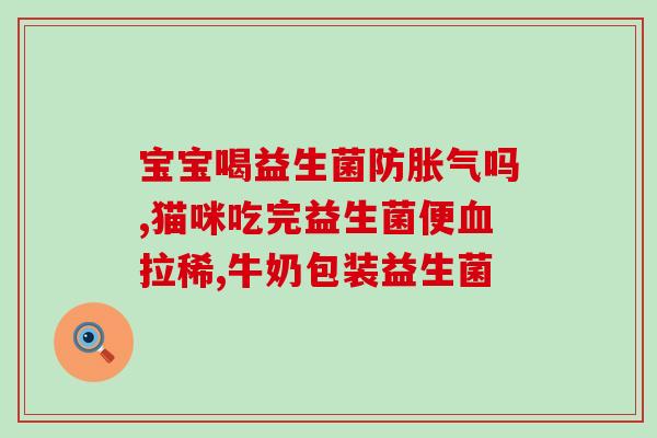 为什么猫咪益生菌一停就拉肚子(如何正确维护猫咪肠道健康，防止停用益生菌后拉肚子？)