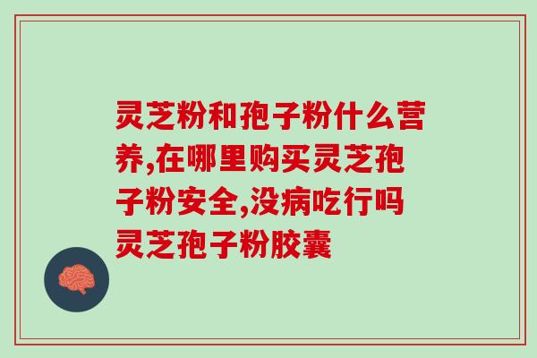 灵芝水冲灵芝孢子粉可以吗？灵芝孢子粉开水还是温水泡