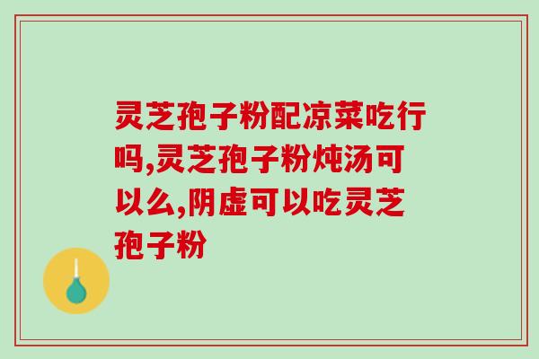 灵芝片和孢子粉的区别(对比：灵芝片和孢子粉，它们的异同点是什么？)