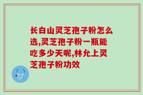 灵芝抱孢子粉破壁牌的？同仁堂破壁灵芝孢子粉怎么样