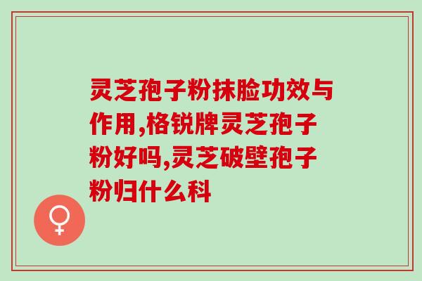 灵芝孢子饮片？灵芝孢子粉是怎么样的