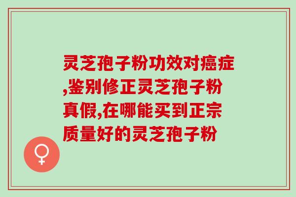 灵芝本体和孢子粉？灵芝片和灵芝孢子粉的区别