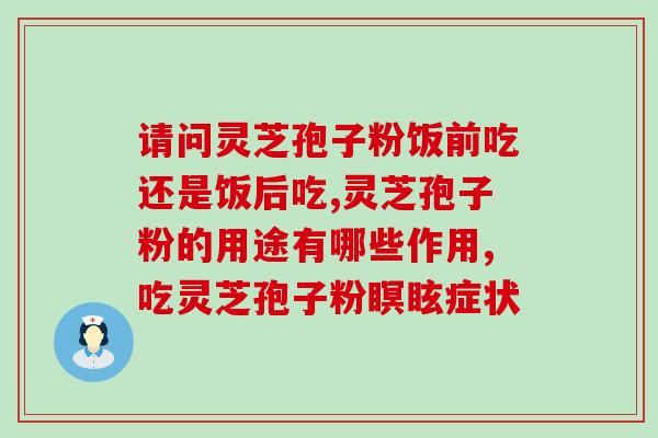 灵芝孢子饭后可以吃吗？灵芝孢子粉怎么吃最好