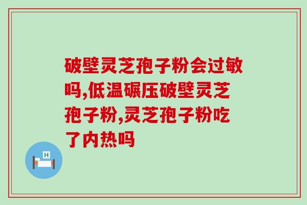 灵芝孢子骨的作用发现灵芝孢子骨的功效：具有多种保健作用！