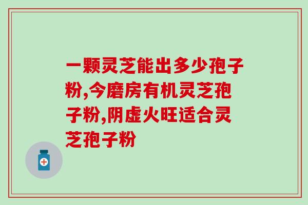 灵芝是用孢子粉培育？冲灵芝孢子粉正确步骤