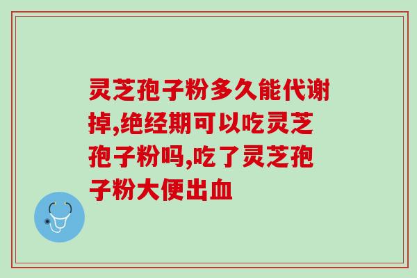 灵芝灵芝孢子粉的功效？灵芝孢子粉的功效和作用是什么