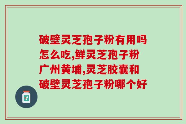 灵芝破壁孢子粉可以长吃吗？灵芝孢子粉保质期多久