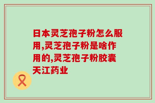 灵芝灵芝孢子粉的功效(灵芝孢子粉的五大功效，健康守卫将来！)