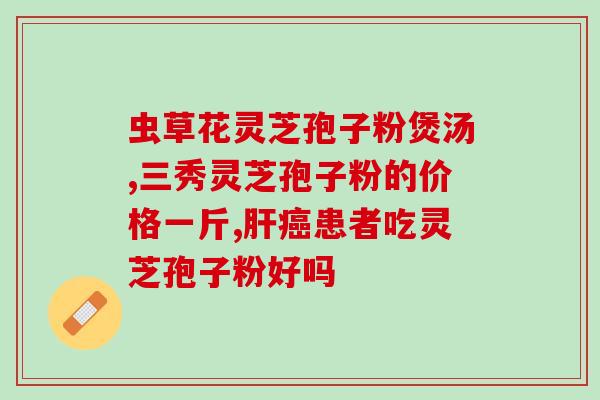 灵芝皇和灵芝孢子粉哪个好(灵芝皇与灵芝孢子粉：哪种更优？)