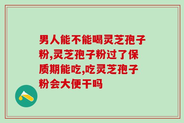 灵芝破壁孢子粉多少钱一盒？破壁灵芝孢子粉的功效与作用有哪些