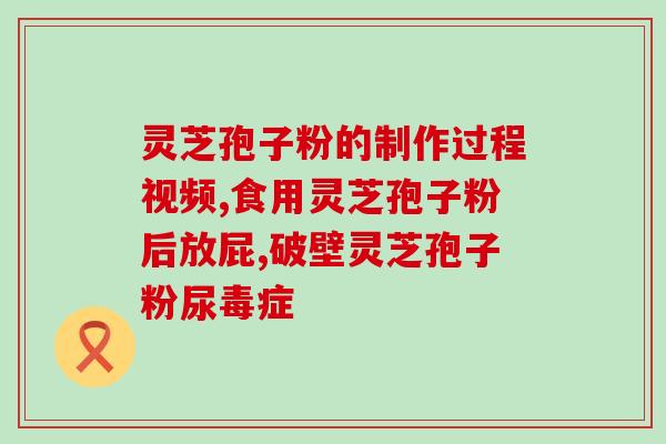 灵芝破壁孢子粉 癌症(灵芝孢子粉对癌症的影响)