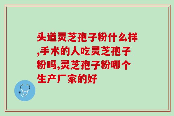 灵芝破壁胶囊用途？灵芝孢子粉胶囊有副作用吗