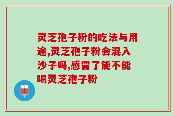 灵芝的孢子粉生吃？灵芝孢子粉初级农产品是什么意思