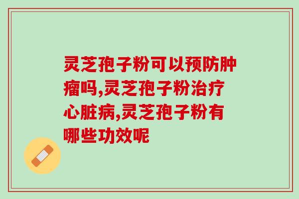 灵芝破壁孢子粉价？胡庆余堂里卖的是哪种灵芝孢子粉