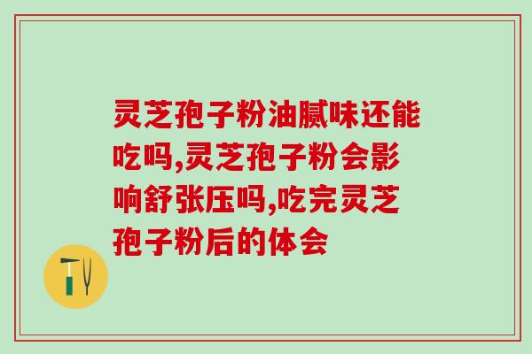 灵芝破壁孢子粉 肺癌？肺癌患者能不能吃灵芝