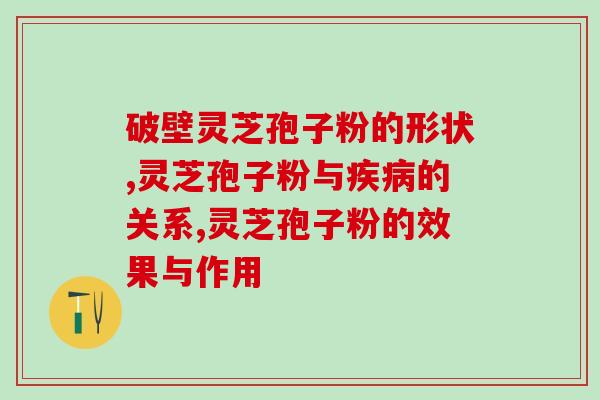 焦虑症吃灵芝破壁孢子粉？灵芝孢子粉的功效和作用是什么