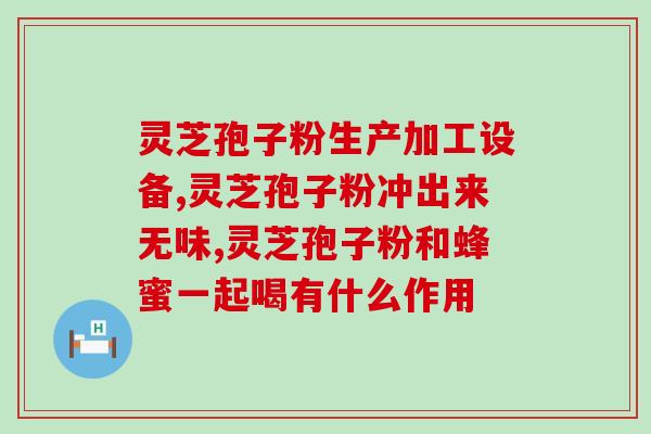 灵芝破壁孢子粉 用量(如何正确使用灵芝破壁孢子粉？)
