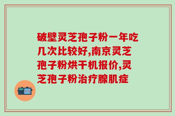灵芝破壁后是怎样的(灵芝粉壳破碎后对人有哪些好处？)