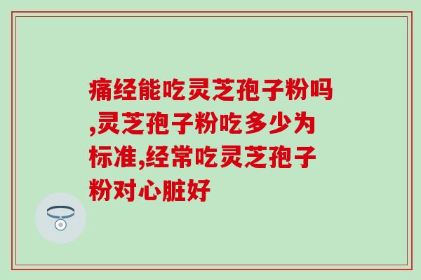 灵芝破壁孢子粉每天用量(灵芝破壁孢子粉每日推荐用量指南)