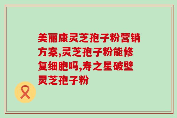 灵芝破壁孢子粉功效和作用？灵芝孢子粉的功效和作用是什么