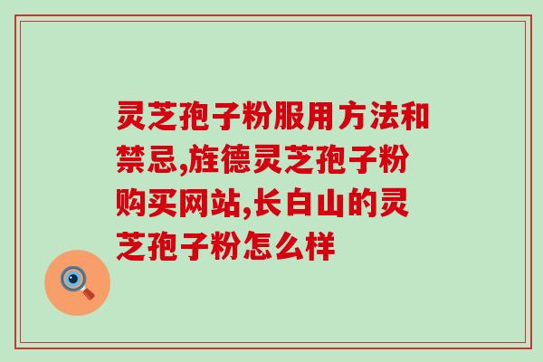灵芝破壁孢子胶囊禁忌？患有妇科炎症能否食用破壁的灵芝孢子粉
