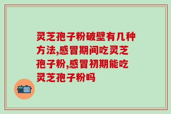 灵芝破壁孢子粉孕妇能吃么？怀孕可以吃灵芝粉吗