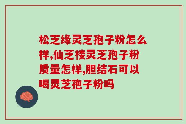 灵芝破壁孢子粉后变黑?优质灵芝孢子粉的特点是什么 灵芝破壁孢子粉后变黑?优质灵芝孢子粉的特点是什么