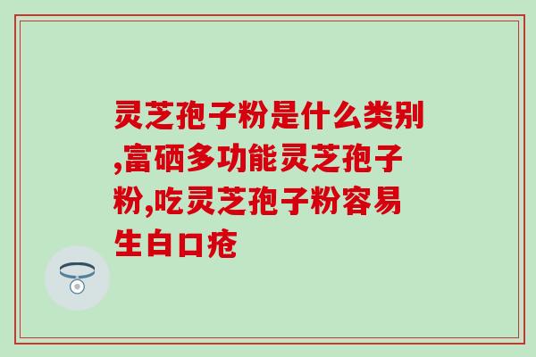 灵芝破壁孢子粉促进睡眠 (灵芝破壁孢子粉有益睡眠，改善睡眠质量)