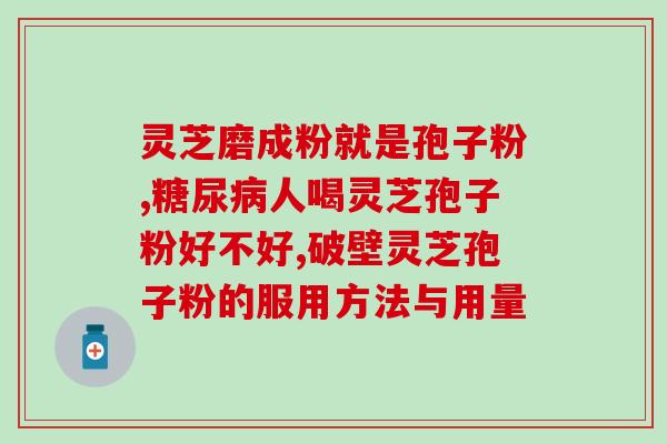灵芝破壁孢子粉每次几克(灵芝孢子粉每次建议用量是多少？)