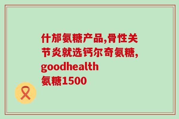 安糖软骨素加盖片(安糖软骨素加盖片：缓解关节疼痛的好帮手)