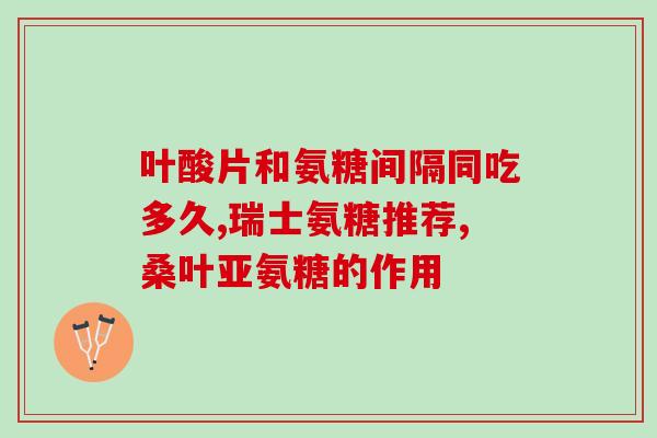 推荐的氨糖药品是什么(推荐氨糖药品，缓解骨关节疼痛)